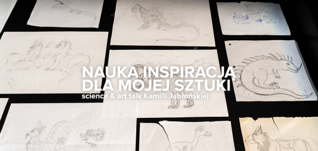 Nauka inspiracją dla mojej sztuki – science & art talk Kamilli Jabłońskiej